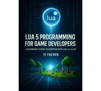Lua 5 Programming for Game Developers: A Beginner's Guide to Scripting with Lua and LuaJIT