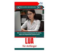 Lua für Anfänger: Wie man einfache Skriptsprachen für Spiele, Apps und eingebettete Systeme lernt