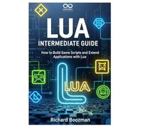 Lua Intermediate Guide: How to Build Game Scripts and Extend Applications with Lua (Mastering Emerging Programming Languages)
