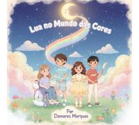 Lua no Mundo das Cores: Um arco-íris sobre empatia, inclusão e amizade.