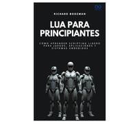 Lua para principiantes: Cómo aprender scripting ligero para juegos, aplicaciones y sistemas embebidos (Colección de Lenguajes de Próxima Generación)