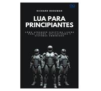 Lua para principiantes: Cómo aprender scripting ligero para juegos, aplicaciones y sistemas embebidos (Colección de Lenguajes de Próxima Generación)