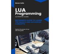 Lua Programming: Beginner's Guide to Learn the Basics and advanced Concepts