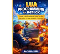 Lua Programming for Roblox: Understanding Game Logic, Script Behavior, and How Gameplay Is Controlled (Roblox Lua Scripting Series)