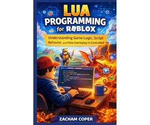 Lua Programming for Roblox: Understanding Game Logic, Script Behavior, and How Gameplay Is Controlled (Roblox Lua Scripting Series)