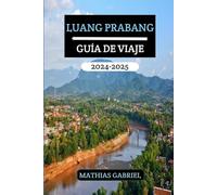 LUANG PRABANG GUÍA DE VIAJE 2024 - 2025: Un manual completo descubrir el corazón Laos con opiniones expertos y consejos expertos para una aventura inolvidable