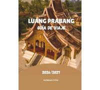LUANG PRABANG GUÍA DE VIAJE 2026/2027: Descubre joyas ocultas, aventuras escénicas, gastronomía y auténtica cultura laosiana