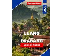 LUANG PRABANG Guida di viaggio 2026: La tua guida essenziale alla città più incantevole del Laos: monaci in vesti di zafferano, tramonti del Mekong e una città UNESCO congelata nella grazia