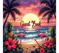 Luau Tropical Guest Book - Ocean Sunset, Flamingos, Palm Trees & Pineapples - Fun Sign-In Book for Any Occasion, Beach Wedding, Party & Celebration: ... Birthdays, Showers & Summer Celebrations