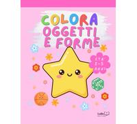 Lube Edition - Colora Oggetti e Forme: numerosi disegni da colorare per bambini 2-5 anni_stampa solo su un lato: perfetto anche per pennarelli (Colora! - Libri da colorare per bambini 2-5 anni)