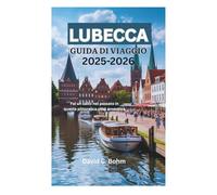 LUBECCA GUIDA DI VIAGGIO 2025-2026: Fai un salto nel passato in questa pittoresca città anseatica