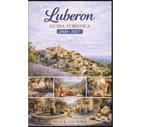 Luberon Guida turistica 2026-2027: Scopri i migliori borghi, la cucina regionale, i siti storici, le gite di un giorno e le esperienze di viaggio lento nel sud della Francia.