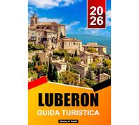 LUBERON Guida turistica 2026: Villaggi della lavanda, mercati provenzali, percorsi panoramici, gite di un giorno e segreti locali nel sud della Francia