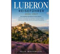 LUBERON REISEFÜHRER 2026-2027: Der komplette Reiseführer für den Luberon: Entdecke Gordes, Roussillon, Ménerbes und Lourmarin, erkunde malerische ... Karten und QR-Codes für eine entspannte R