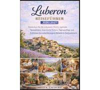 Luberon Reiseführer 2026-2027: Entdecken Sie die schönsten Dörfer, regionale Spezialitäten, historische Stätten, Tagesausflüge und Erlebnisse des entschleunigten Reisens in Südfrankreich.