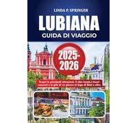 LUBIANA GUIDA DI VIAGGIO 2025-2026: Scopri le principali attrazioni, il cibo locale, i tesori nascosti e le gite di un giorno al lago di Bled e oltre