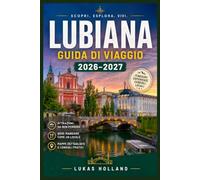 LUBIANA GUIDA DI VIAGGIO 2026-2027: Castelli, cultura del caffè e gite in campagna: tutto ciò che serve per esplorare la capitale slovena come un viaggiatore ben preparato.