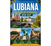 LUBIANA GUIDA DI VIAGGIO 2026-2027: Esplora con sicurezza il centro storico, la collina del castello e i caffè lungo il fiume della capitale slovena.