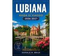 LUBIANA GUIDA DI VIAGGIO 2026-2027: Pianifica il tuo itinerario da Piazza Prešeren al Lago di Bled, ammirando i panorami del castello, i caffè sul lungofiume e usufruendo di utili consigli locali.