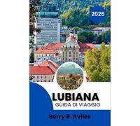 Lubiana Guida di viaggio 2026.: Luoghi iconici, punti di interesse locali e luoghi culturali imperdibili.