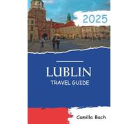 Lublin Travel Guide 2025: Top Things to Do, Hidden Gems, and Local Tips for Your Poland Adventure