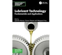 Lubricant Technology: Fundamentals and Applications (Application Tribology: Materials, Design, Manufacturing and Testing)