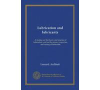 Lubrication and lubricants: A treatise on the theory and practice of lubrication, and on the nature, properties, and testing of lubricants