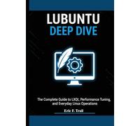 Lubuntu Deep Dive: The Complete Guide to LXQt, Performance Tuning, and Everyday Linux Operations. (The Linux Forge Collection)