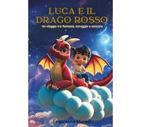 Luca e il Drago Rosso: Una fiaba illustrata sull’amicizia, il coraggio e la magia di credere in sé stessi