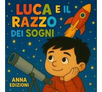 Luca e il Razzo dei Sogni: Una storia della buonanotte per bambini - Racconto illustrato per insegnare il coraggio e l'amicizia