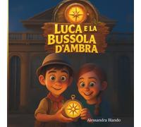 Luca e la bussola d’ambra: Un viaggio nel tempo tra dinosauri, scienza e coraggio, L’avventura nel Giurassico di due piccoli esploratori, Una favola tra fossili, amicizia e ruggiti lontani
