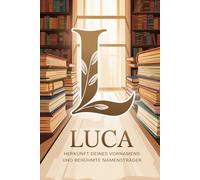 Luca: Herkunft deines Vornamens und berühmte Namensträger: Ein liebevoll gestaltetes Buch über die Geschichte, Bedeutung und besondere Persönlichkeiten des Namens Luca