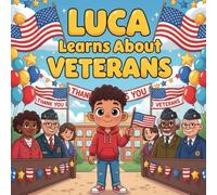 Luca Learns About Veterans book for kids : A Heartwarming and Educational VeteransDay Storybook About Real-LifeHeroes, Gratitude, Patriotism, and Honoring Those Who Served