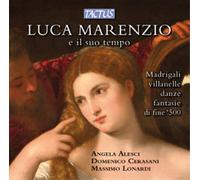 Luca Marenzio e il suo tempo : Madrigals, Villanelle, Dances and Fantasies of Late 16th Century