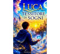 Luca tessitore di sogni: Tra sogni realtà e magia
