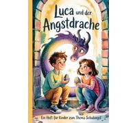 Luca und der Angstdrache: Ein Heft für Kinder zum Thema Schulangst