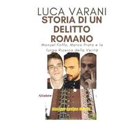 LUCA VARANI - Storia di un Delitto Romano: Manuel Foffo, Marco Prato e la lunga Ricerca della Verità (Realmente Accaduto)