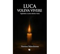 Luca voleva vivere (ispirato a una storia vera). Ediz. illustrata (Sentieri. Narrativa italiana)