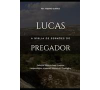 Lucas - A Bíblia do Pregador: Esboços Bíblicos para Pregação de Sermões Expositivos e Estudos Bíblicos (Evangelhos + Atos)