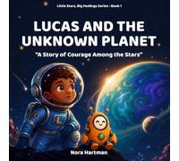 Lucas and the Unknown Planet: A Story of Courage Among the Stars (Little Stars, Big Feelings)