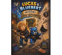 Lucas & Bluebert: The Mystery Of The Great Sketchbook (Lucas & Bluebert Adventure Book Series)