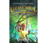 Lucas Cabral and the secret of the Amazon: The Warriors of Light Series
