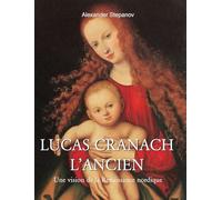 Lucas Cranach l’ancien: Une vision de la Renaissance nordique