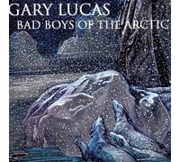 Lucas, Gary - Bad Boys of the Artic