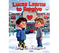 Lucas Learns to Forgive: A Christian Rhyming Valentine’s Day Story About Forgiveness and Grace for Children Ages 3-8: 4 (Love Like Jesus: Christian Valentine Stories for Kids)
