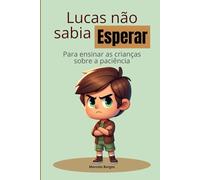 Lucas não sabia esperar: Para ensinar as crianças sobre a paciência (MB Infantil)