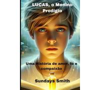 LUCAS, o Menino Prodígio: Uma história de amor, fé e compaixão