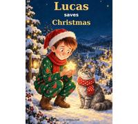 Lucas Saves Christmas: A magical personalized Christmas story about courage, friendship, and the power of believing in yourself. (My Christmas Story - Personalized Christmas Books for Kids)