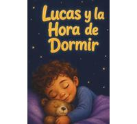 Lucas y la Hora de Dormir: Cuentos infantiles para niños y niñas de 2 a 3 años. 5 historias para leer antes de dormir. Incluye guía para padres y actividades. Enfoque Montessori y crianza respetuosa