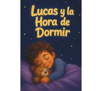 Lucas y la Hora de Dormir: Cuentos infantiles para niños y niñas de 2 a 3 años. 5 historias para leer antes de dormir. Incluye guía para padres y actividades. Enfoque Montessori y crianza respetuosa